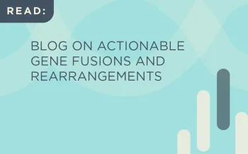 Blog on Actionable Gene Fusions and Rearrangements