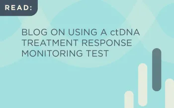 Blog on Using a ctDNA Treatment Response Monitoring Test